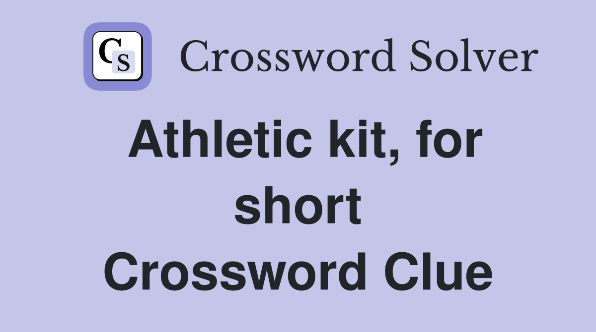 Athletic kit, for short Crossword Clue Answers Crossword Solver